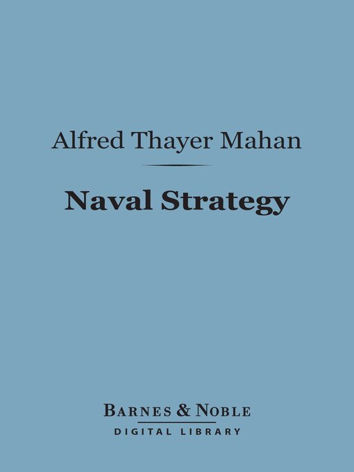 Title details for Naval Strategy (Barnes & Noble Digital Library) by Alfred Thayer Mahan - Available